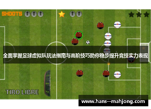 全面掌握足球虚拟队玩法指南与高阶技巧助你稳步提升竞技实力表现