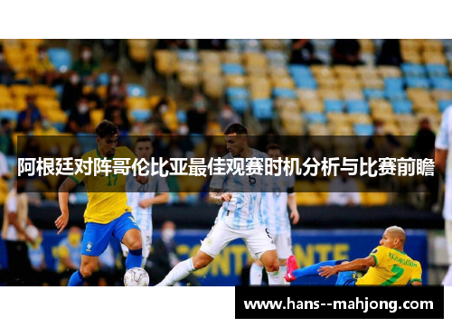 阿根廷对阵哥伦比亚最佳观赛时机分析与比赛前瞻