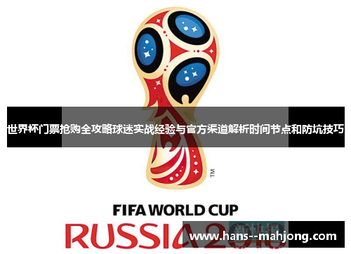 世界杯门票抢购全攻略球迷实战经验与官方渠道解析时间节点和防坑技巧