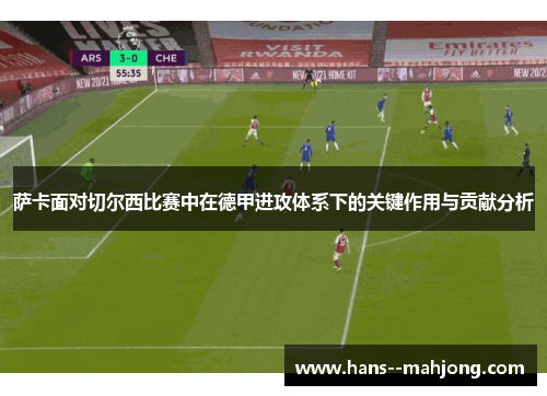 萨卡面对切尔西比赛中在德甲进攻体系下的关键作用与贡献分析