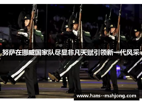 努萨在挪威国家队尽显非凡天赋引领新一代风采